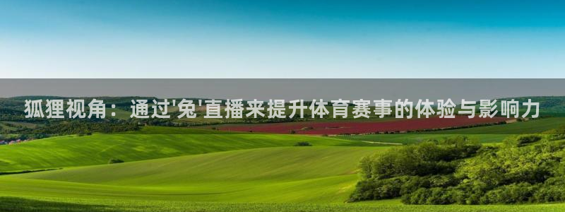 狐狸视角：通过\'兔\'直播来提升体育赛事的体验与影响力